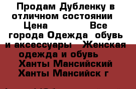 Продам Дубленку в отличном состоянии › Цена ­ 15 000 - Все города Одежда, обувь и аксессуары » Женская одежда и обувь   . Ханты-Мансийский,Ханты-Мансийск г.